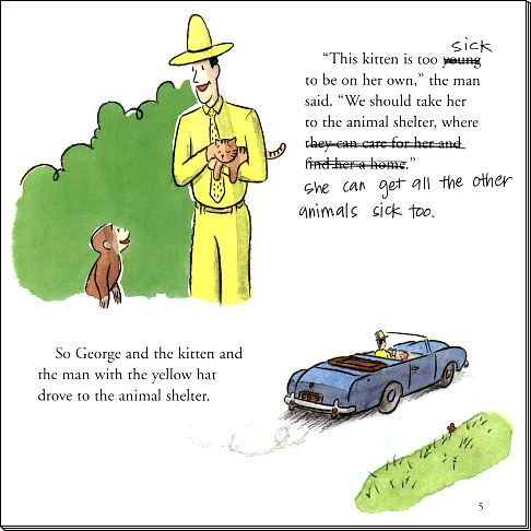 ''This kitten is too sick to be on her own,'' the man said.  ''We should take her to the animal shelter, where she can get all the other animals sick too.''
	  So George and the kitten and the man with the yellow hat drove to the animal shelter.